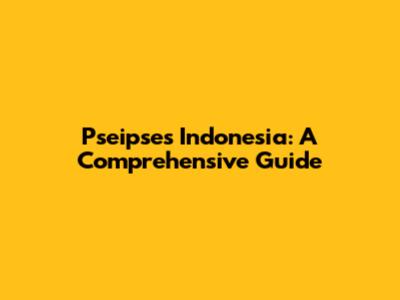 Pseipses Indonesia: A Comprehensive Guide