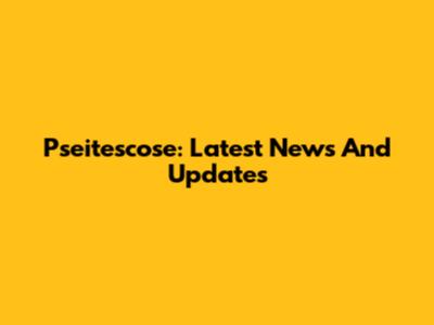 Pseitescose: Latest News And Updates