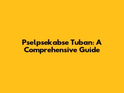 Pselpsekabse Tuban: A Comprehensive Guide
