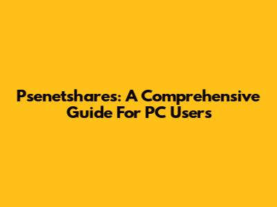 Psenetshares: A Comprehensive Guide For PC Users