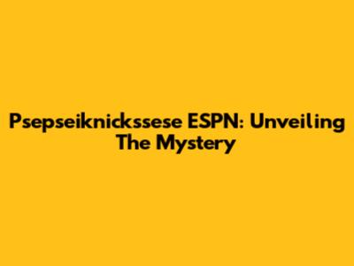 Psepseiknickssese ESPN: Unveiling The Mystery