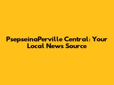 PsepseinaPerville Central: Your Local News Source