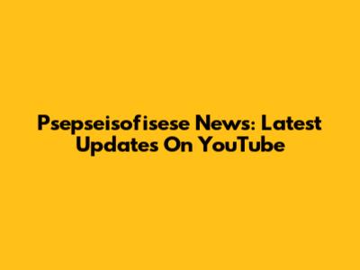 Psepseisofisese News: Latest Updates On YouTube