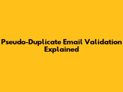 Pseudo-Duplicate Email Validation Explained