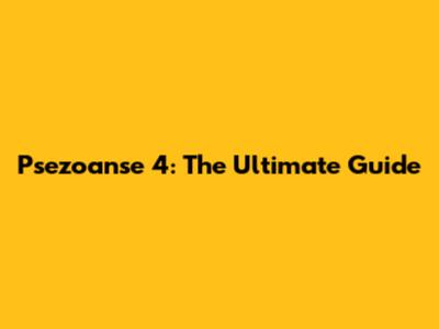 Psezoanse 4: The Ultimate Guide