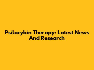 Psilocybin Therapy: Latest News And Research