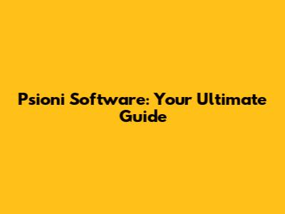 Psioni Software: Your Ultimate Guide