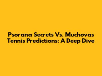 Psorana Secrets Vs. Muchova's Tennis Predictions: A Deep Dive