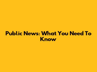 Public News: What You Need To Know