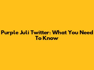 Purple Juli Twitter: What You Need To Know
