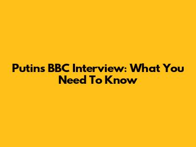 Putin's BBC Interview: What You Need To Know