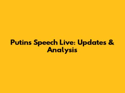 Putin's Speech Live: Updates & Analysis