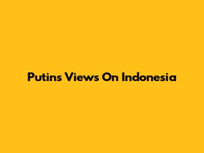 Putin's Views On Indonesia
