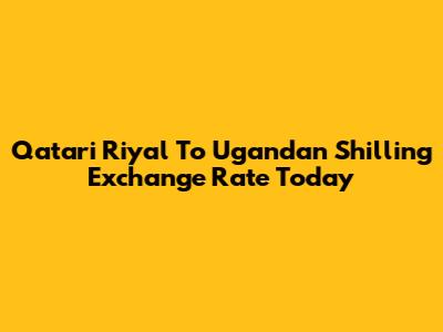 Qatari Riyal To Ugandan Shilling Exchange Rate Today