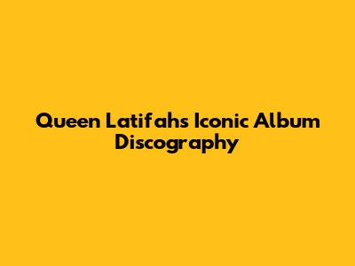 Queen Latifah's Iconic Album Discography