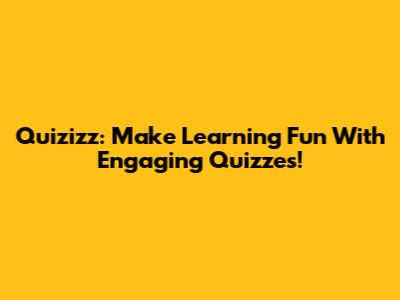 Quizizz: Make Learning Fun With Engaging Quizzes!