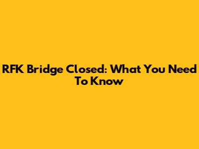 RFK Bridge Closed: What You Need To Know