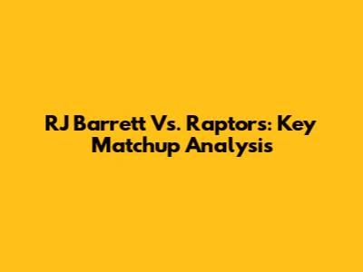 RJ Barrett Vs. Raptors: Key Matchup Analysis
