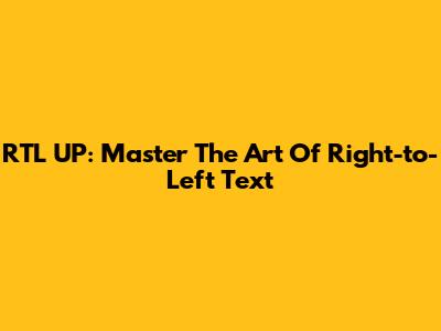 RTL UP: Master The Art Of Right-to-Left Text
