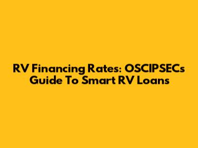 RV Financing Rates: OSCIPSEC's Guide To Smart RV Loans