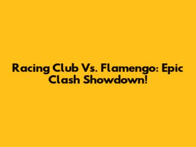 Racing Club Vs. Flamengo: Epic Clash Showdown!
