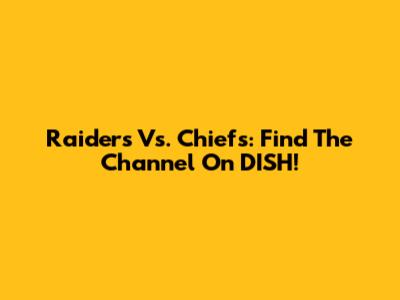 Raiders Vs. Chiefs: Find The Channel On DISH!