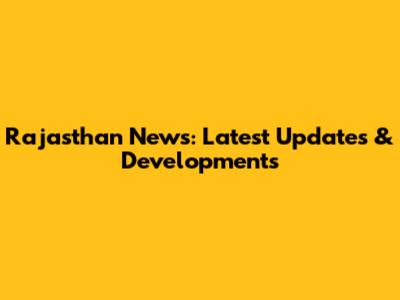 Rajasthan News: Latest Updates & Developments