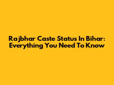 Rajbhar Caste Status In Bihar: Everything You Need To Know