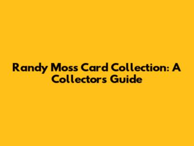 Randy Moss Card Collection: A Collector's Guide