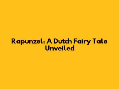 Rapunzel: A Dutch Fairy Tale Unveiled