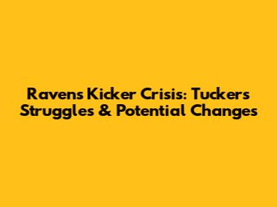 Ravens' Kicker Crisis: Tucker's Struggles & Potential Changes