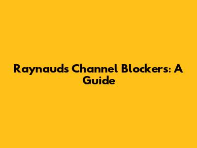 Raynaud's Channel Blockers: A Guide