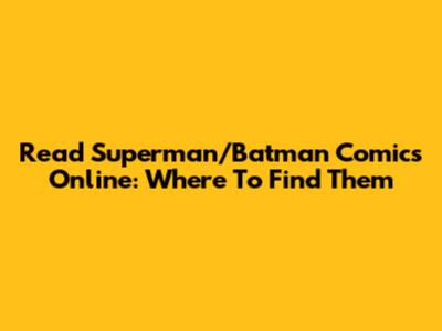 Read Superman/Batman Comics Online: Where To Find Them