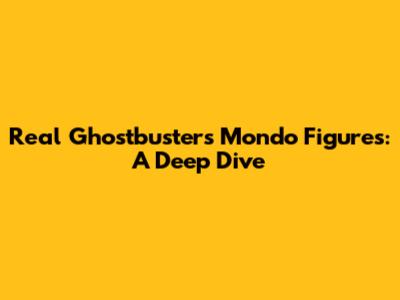 Real Ghostbusters Mondo Figures: A Deep Dive