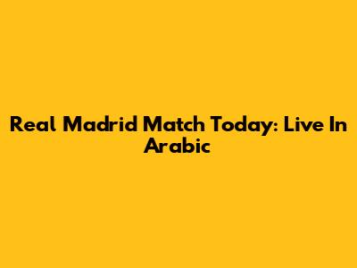 Real Madrid Match Today: Live In Arabic