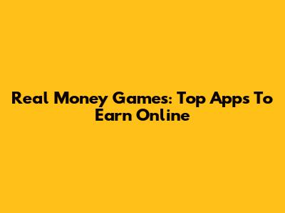 Real Money Games: Top Apps To Earn Online