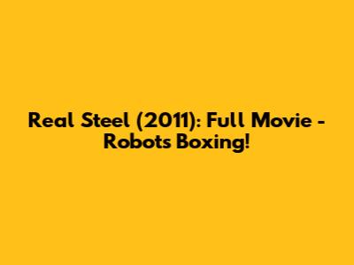 Real Steel (2011): Full Movie - Robots Boxing!