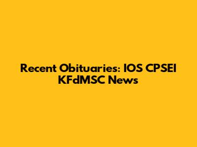 Recent Obituaries: IOS CPSEI KFdMSC News