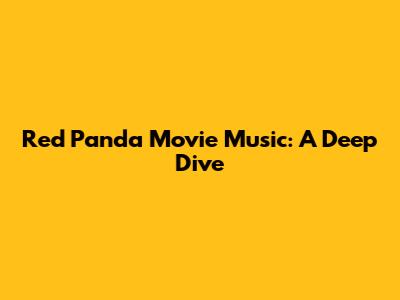 Red Panda Movie Music: A Deep Dive