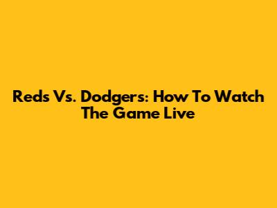 Reds Vs. Dodgers: How To Watch The Game Live
