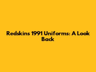 Redskins' 1991 Uniforms: A Look Back