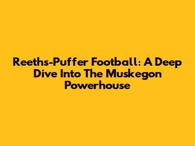 Reeths-Puffer Football: A Deep Dive Into The Muskegon Powerhouse