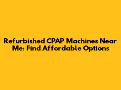 Refurbished CPAP Machines Near Me: Find Affordable Options