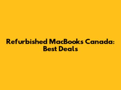 Refurbished MacBooks Canada: Best Deals
