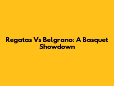 Regatas Vs Belgrano: A Basquet Showdown