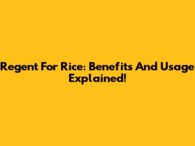 Regent For Rice: Benefits And Usage Explained!