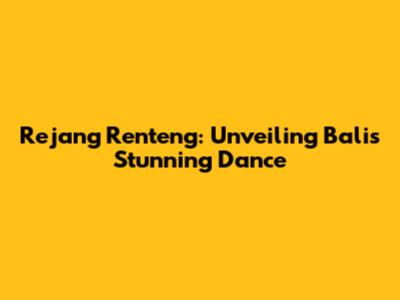 Rejang Renteng: Unveiling Bali's Stunning Dance