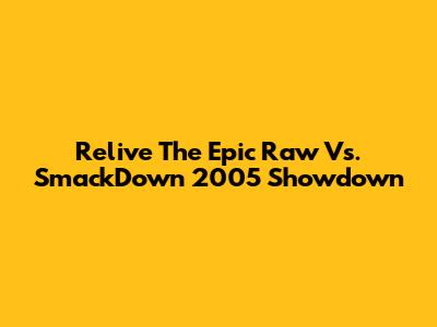 Relive The Epic Raw Vs. SmackDown 2005 Showdown