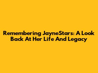 Remembering JayneStars: A Look Back At Her Life And Legacy