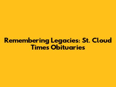 Remembering Legacies: St. Cloud Times Obituaries